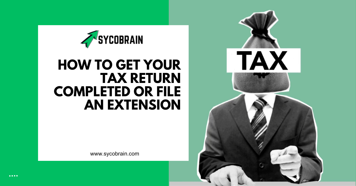 How to Get Your Tax Return Completed or File an Extension