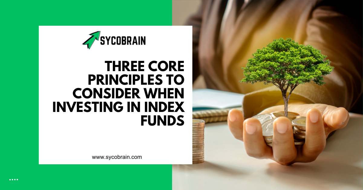 Three Core Principles to Consider When Investing in Index Funds