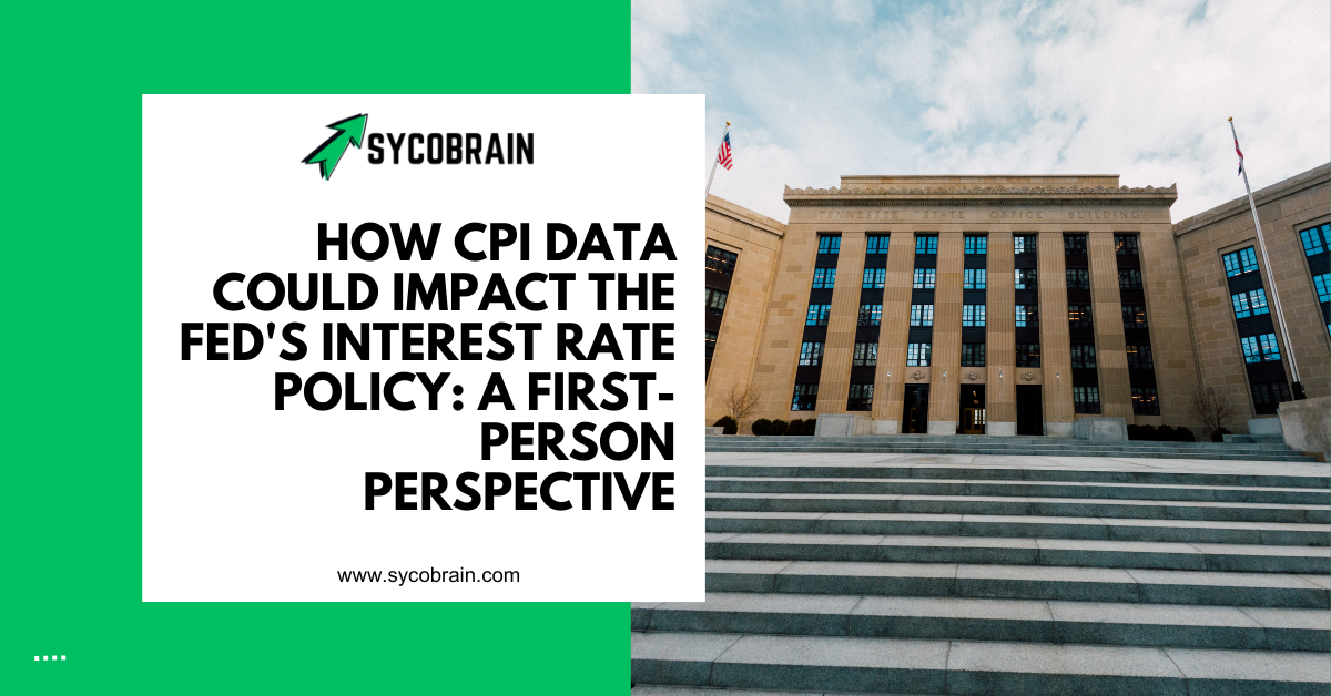 How CPI Data Could Impact the Fed's Interest Rate Policy: A First-Person Perspective